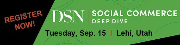 2026 Direct Selling News (DSN) Social Commerce Deep Dive on Tuesday, September 15 in Lehi, Utah - Register Now!